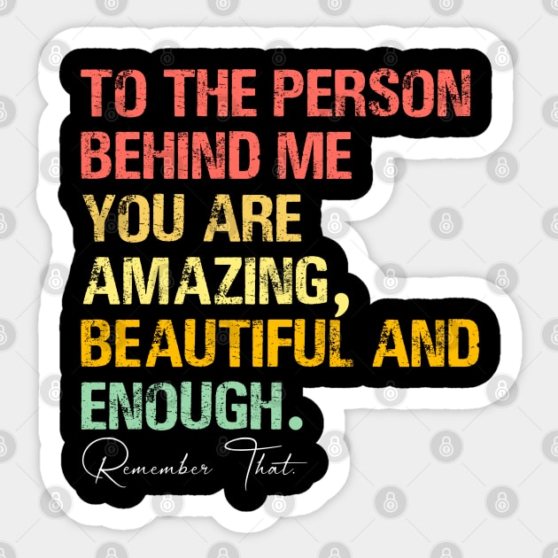 To The Person Behind Me You Are Amazing Beautiful And Enough Sticker by sarabuild